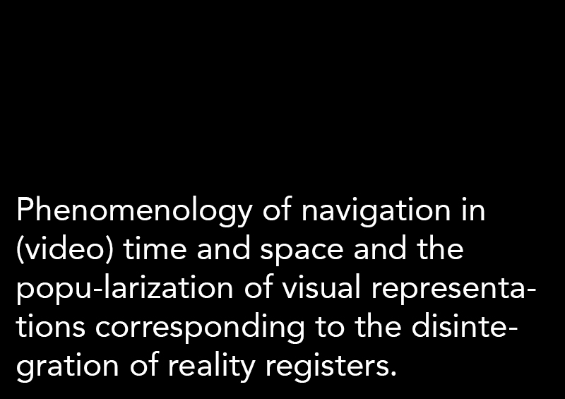 Phenomenology of navigation in (video) time and space and the popu-larization of visual representations corresponding to the disintegration of reality registers.