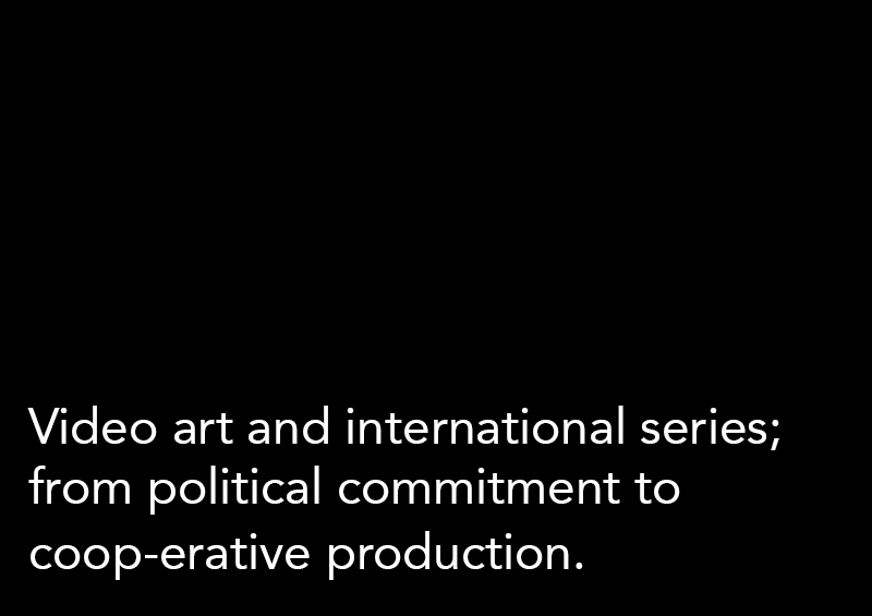 Video art and international series; from political commitment to coop-erative production.