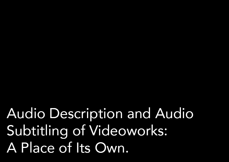 Audio Description and Audio Subtitling of Videoworks: A Place of Its Own.