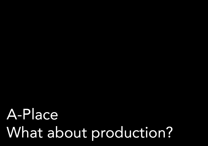 A-Place : What about production?