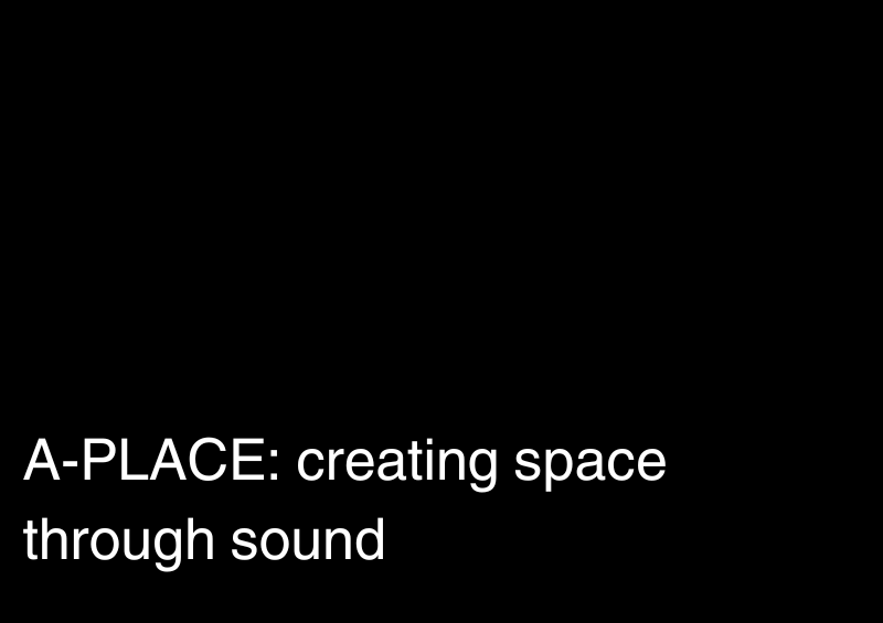 A-PLACE: Creating space through sound