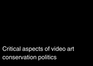Critical aspects of video art conservation politics