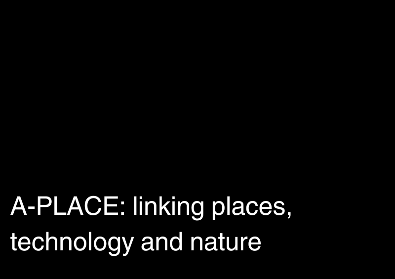 A-PLACE: linking places, technology and nature